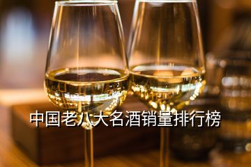 中国老八大名酒销量排行榜