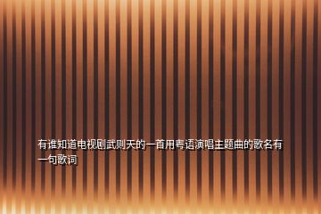 有谁知道电视剧武则天的一首用粤语演唱主题曲的歌名有一句歌词