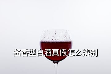 酱香型白酒真假怎么辨别