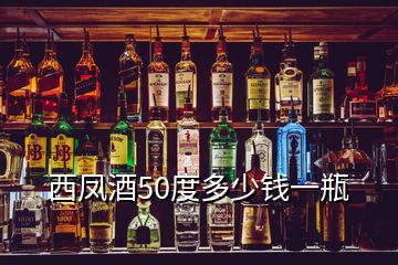 西凤酒50度多少钱一瓶