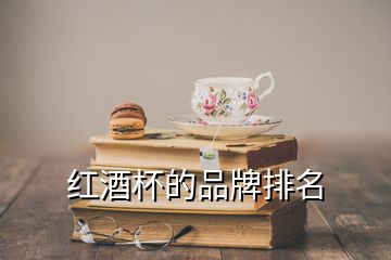 红酒杯的品牌排名