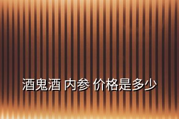 酒鬼酒 内参 价格是多少