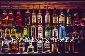 怎么能酿出又甜又香的米酒来