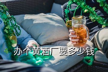 办个黄酒厂要多少钱