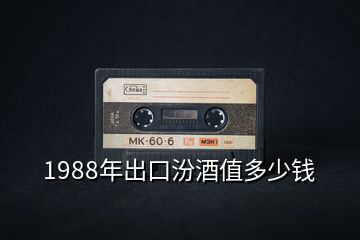 1988年出口汾酒值多少钱