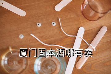 厦门固本酒哪有卖