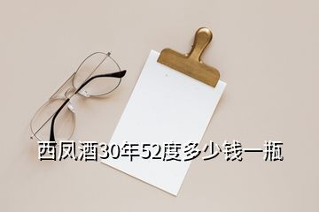 西凤酒30年52度多少钱一瓶