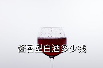 酱香型白酒多少钱