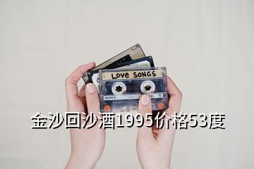 金沙回沙酒1995价格53度