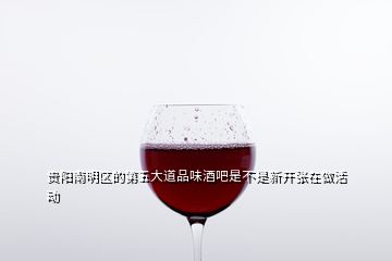 贵阳南明区的第五大道品味酒吧是不是新开张在做活动