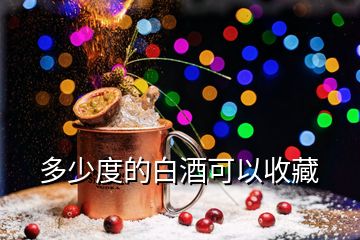 多少度的白酒可以收藏