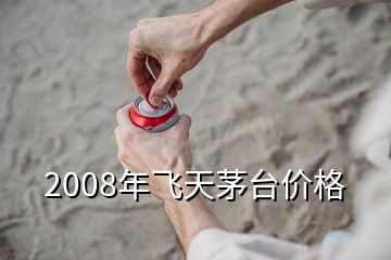 2008年飞天茅台价格