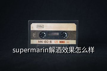 supermarin解酒效果怎么样