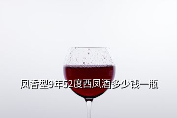 凤香型9年52度西凤酒多少钱一瓶