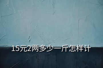 15元2两多少一斤怎样计