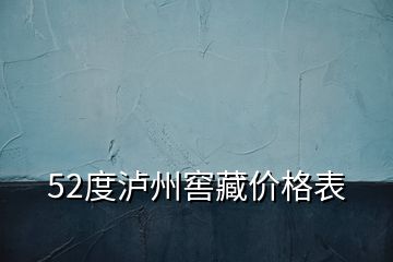 52度泸州窖藏价格表