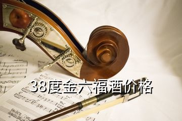 38度金六福酒价格