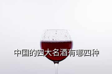中国的四大名酒有哪四种