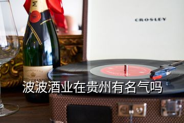 波波酒业在贵州有名气吗