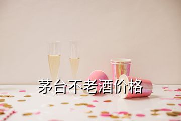 茅台不老酒价格