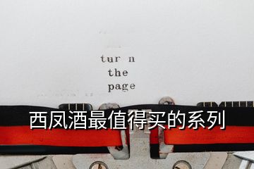 西凤酒最值得买的系列