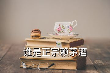 谁是正宗赖茅酒