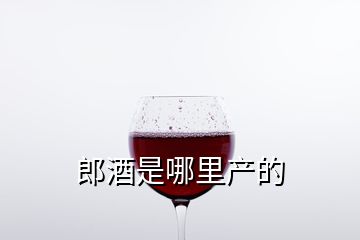 郎酒是哪里产的