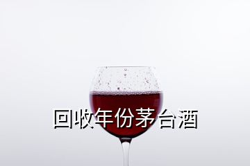 回收年份茅台酒