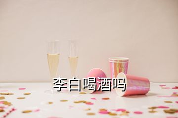 李白喝酒吗