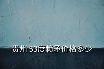 贵州 53度赖矛价格多少