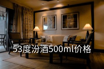 53度汾酒500ml价格