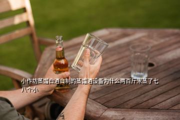 小作坊蒸馏白酒自制的蒸馏酒设备为什么两百斤米蒸了七八个小