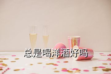 总是喝洋酒好吗