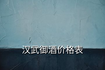 汉武御酒价格表