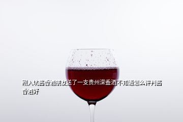 刚入坑酱香酒朋友送了一支贵州溁盉酒不知道怎么评判酱香酒好