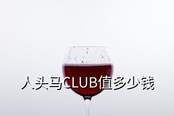 人头马CLUB值多少钱