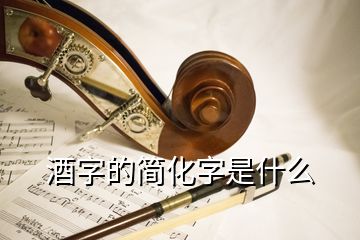 酒字的简化字是什么