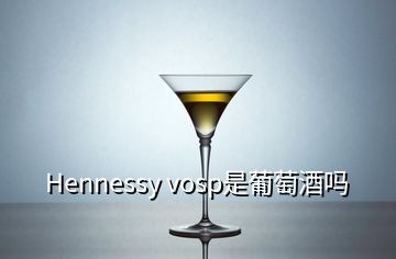Hennessy vosp是葡萄酒吗