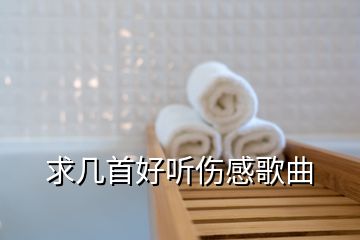 求几首好听伤感歌曲