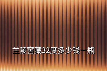 兰陵窖藏32度多少钱一瓶