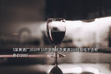 5某黄酒厂2010年10月销售优质黄酒200吨每吨不含税售价5000