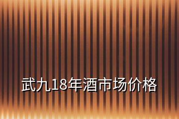 武九18年酒市场价格