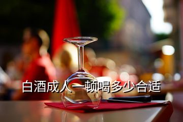 白酒成人一顿喝多少合适