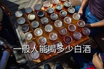 一般人能喝多少白酒