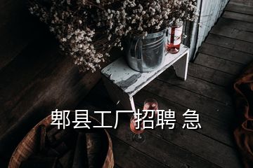 郫县工厂招聘 急