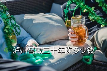 泸州窖藏三十年陈多少钱