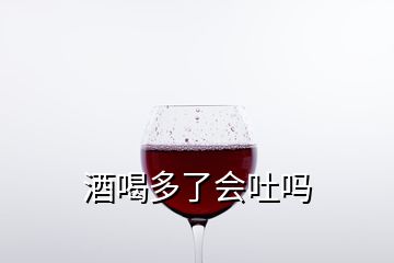 酒喝多了会吐吗