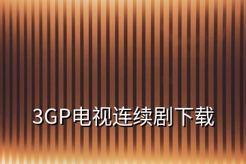 3GP电视连续剧下载