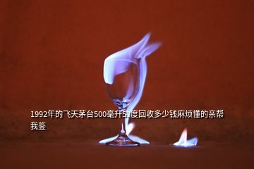 1992年的飞天茅台500毫升53度回收多少钱麻烦懂的亲帮我鉴