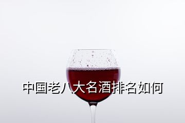 中国老八大名酒排名如何